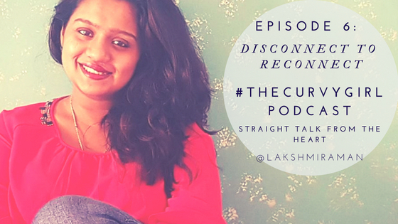 #TheCurvyGirl Podcast - Episode 6 - Disconnect to Reconnect